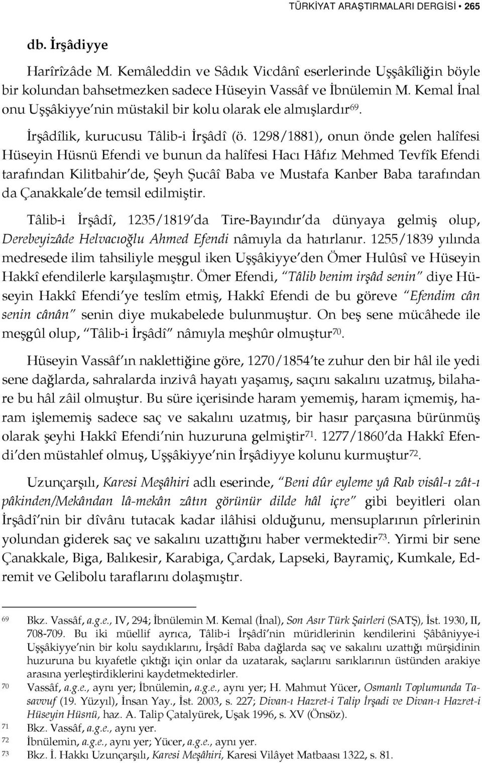 1298/1881), onun önde gelen halîfesi Hüseyin Hüsnü Efendi ve bunun da halîfesi Hacı Hâfız Mehmed Tevfîk Efendi tarafından Kilitbahir de, Şeyh Şucâî Baba ve Mustafa Kanber Baba tarafından da Çanakkale