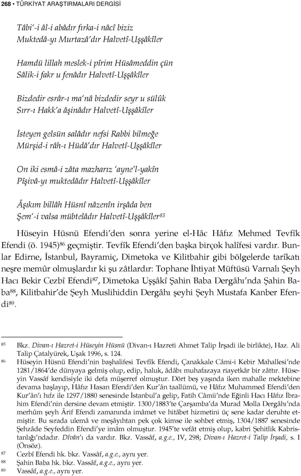 ayne l-yakîn Pîşivâ-yı muktedâdır Halvetî-Uşşâkîler Âşıkım billâh Hüsnî nâzenîn irşâda ben Şem -i valsa mübtelâdır Halvetî-Uşşâkîler 85 Hüseyin Hüsnü Efendi den sonra yerine el-hâc Hâfız Mehmed