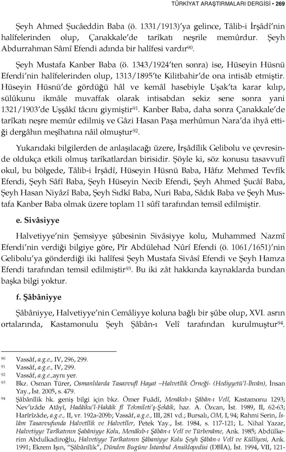 1343/1924 ten sonra) ise, Hüseyin Hüsnü Efendi nin halîfelerinden olup, 1313/1895 te Kilitbahir de ona intisâb etmiştir.