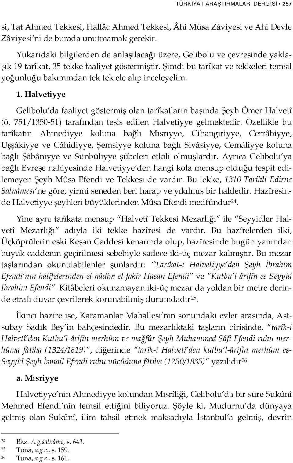 Şimdi bu tarîkat ve tekkeleri temsil yoğunluğu bakımından tek tek ele alıp inceleyelim. 1. Halvetiyye Gelibolu da faaliyet göstermiş olan tarîkatların başında Şeyh Ömer Halvetî (ö.