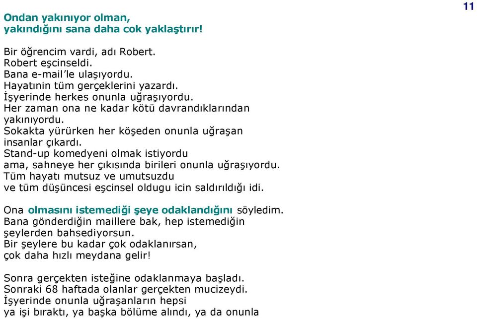 Stand-up komedyeni olmak istiyordu ama, sahneye her çıkısında birileri onunla uğraşıyordu. Tüm hayatı mutsuz ve umutsuzdu ve tüm düşüncesi eşcinsel oldugu icin saldırıldığı idi.