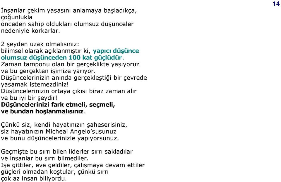 Düşüncelerinizin anında gerçekleştiği bir çevrede yasamak istemezdiniz! Düşüncelerinizin ortaya çıkısı biraz zaman alır ve bu iyi bir şeydir!