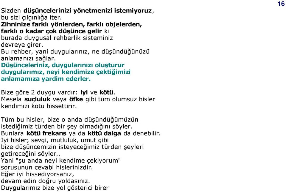 Düşünceleriniz, duygularınızı oluşturur duygularımız, neyi kendimize çektiğimizi anlamamıza yardim ederler. 16 Bize göre 2 duygu vardır: iyi ve kötü.