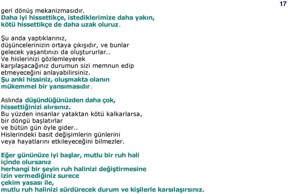 . Ve hislerinizi gözlemleyerek karşılaşacağınız durumun sizi memnun edip etmeyeceğini anlayabilirsiniz. Şu anki hissiniz, oluşmakta olanın mükemmel bir yansımasıdır.