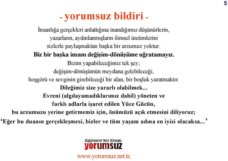 Bizim yapabileceğimiz tek şey; değişim-dönüşümün meydana gelebileceği, hoşgörü ve sevginin girebileceği bir alan, bir boşluk yaratmaktır.