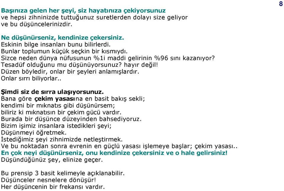 Düzen böyledir, onlar bir şeyleri anlamışlardır. Onlar sırrı biliyorlar.. Şimdi siz de sırra ulaşıyorsunuz.