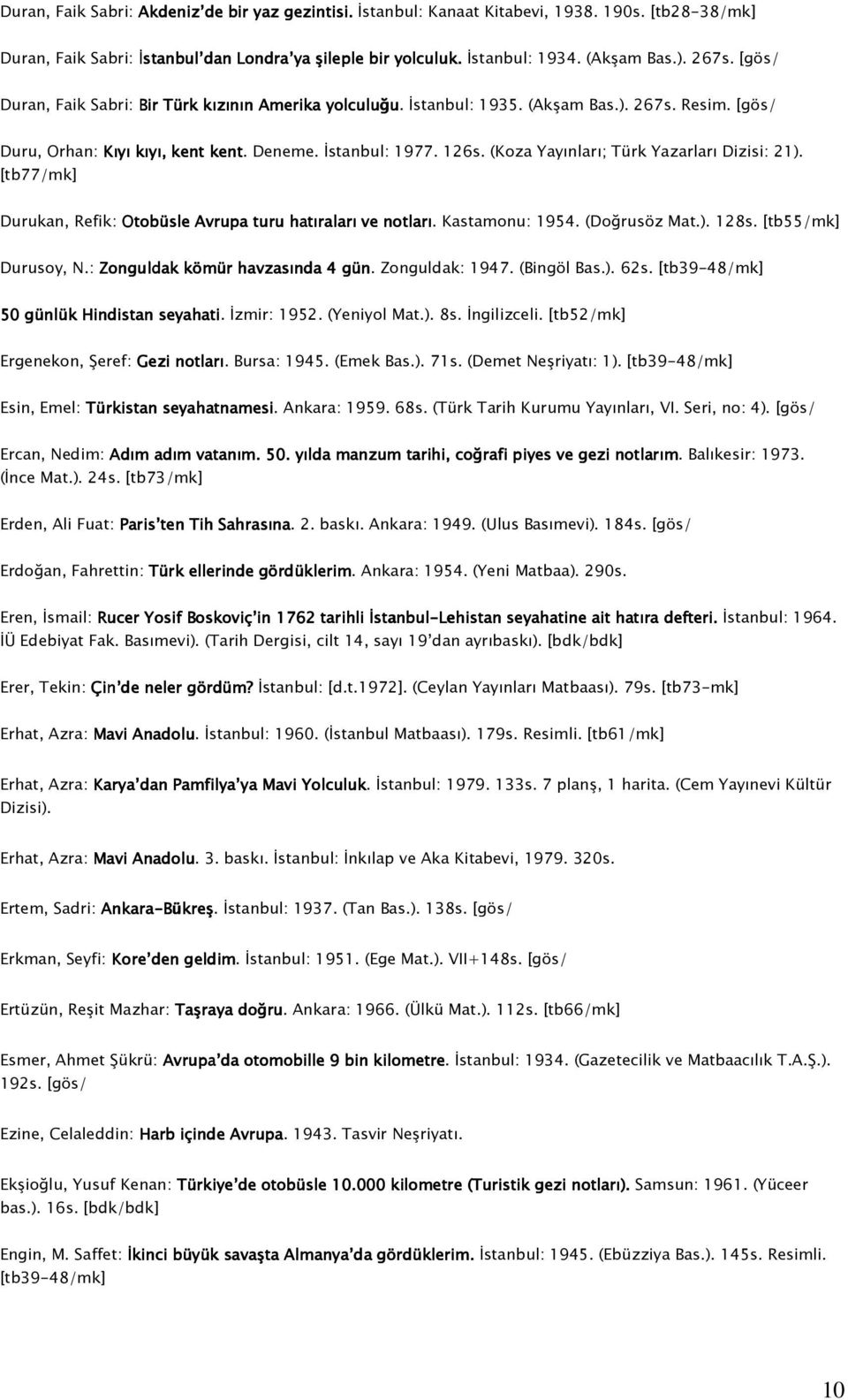 (Koza Yayınları; Türk Yazarları Dizisi: 21). [tb77/mk] Durukan, Refik: Otobüsle Avrupa turu hatıraları ve notları. Kastamonu: 1954. (Doğrusöz Mat.). 128s. [tb55/mk] Durusoy, N.