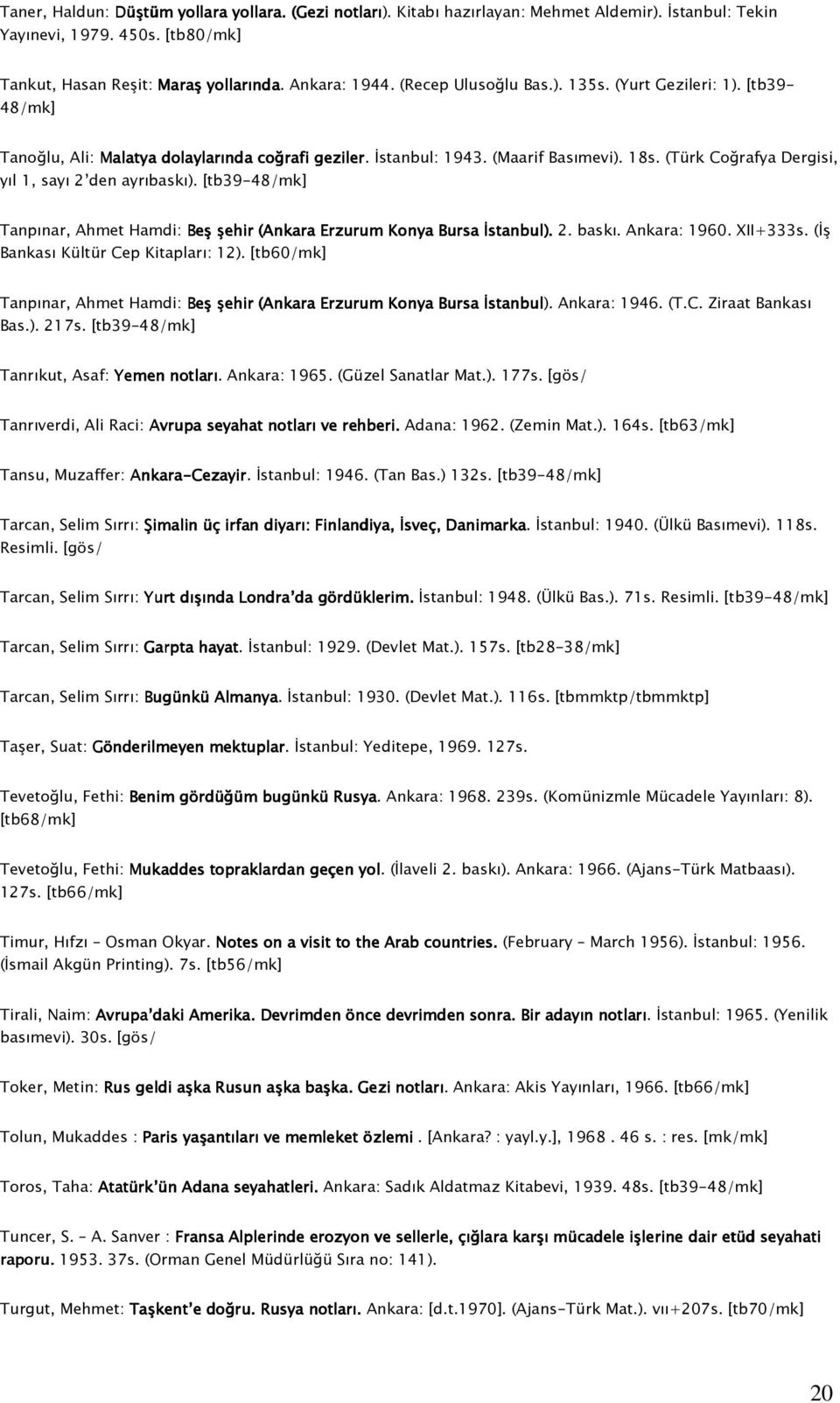 (Türk Coğrafya Dergisi, yıl 1, sayı 2 den ayrıbaskı). [tb39-48/mk] Tanpınar, Ahmet Hamdi: Beş şehir (Ankara Erzurum Konya Bursa İstanbul). 2. baskı. Ankara: 1960. XII+333s.