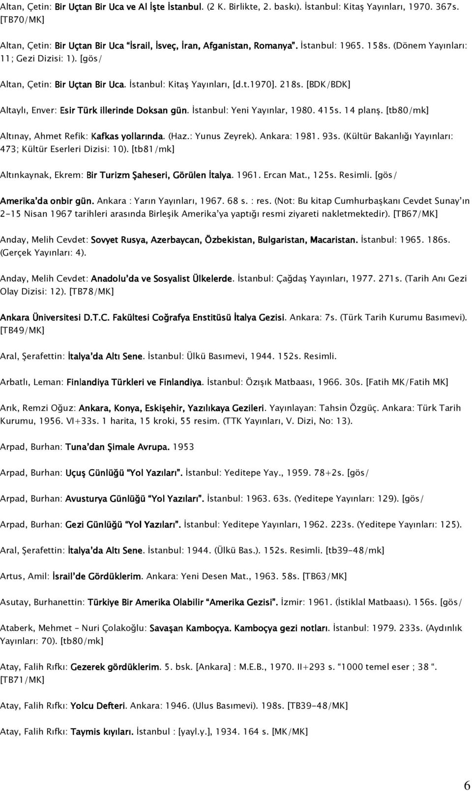 İstanbul: Kitaş Yayınları, [d.t.1970]. 218s. [BDK/BDK] Altaylı, Enver: Esir Türk illerinde Doksan gün. İstanbul: Yeni Yayınlar, 1980. 415s. 14 planş. [tb80/mk] Altınay, Ahmet Refik: Kafkas yollarında.