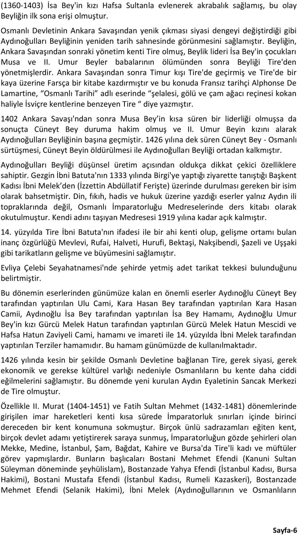 Beyliğin, Ankara Savaşından sonraki yönetim kenti Tire olmuş, Beylik lideri İsa Bey'in çocukları Musa ve II. Umur Beyler babalarının ölümünden sonra Beyliği Tire'den yönetmişlerdir.