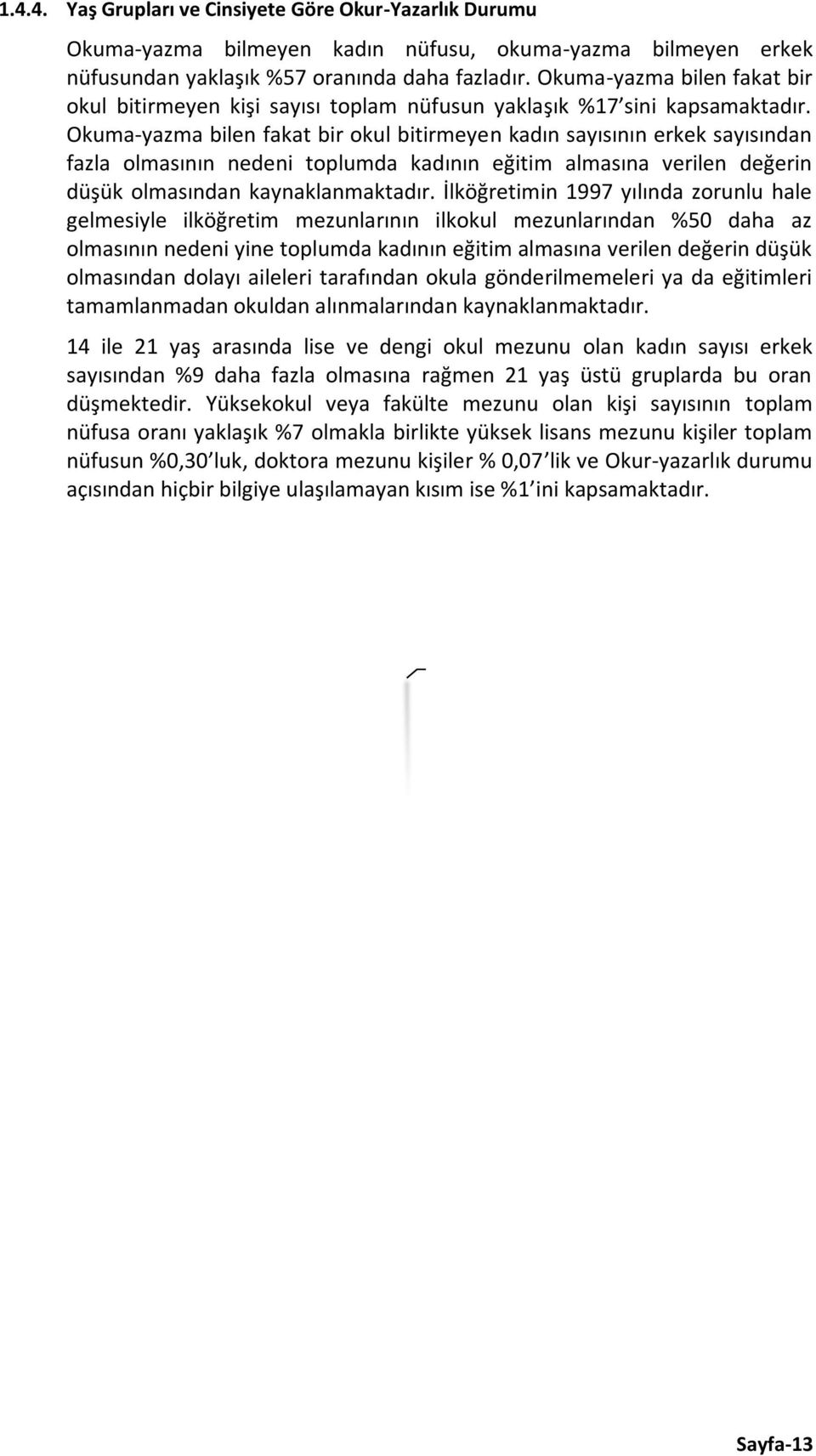 Okuma-yazma bilen fakat bir okul bitirmeyen kadın sayısının erkek sayısından fazla olmasının nedeni toplumda kadının eğitim almasına verilen değerin düşük olmasından kaynaklanmaktadır.