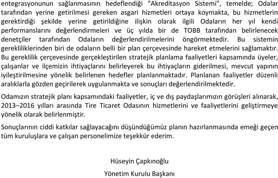 öngörmektedir. Bu sistemin gerekliliklerinden biri de odaların belli bir plan çerçevesinde hareket etmelerini sağlamaktır.