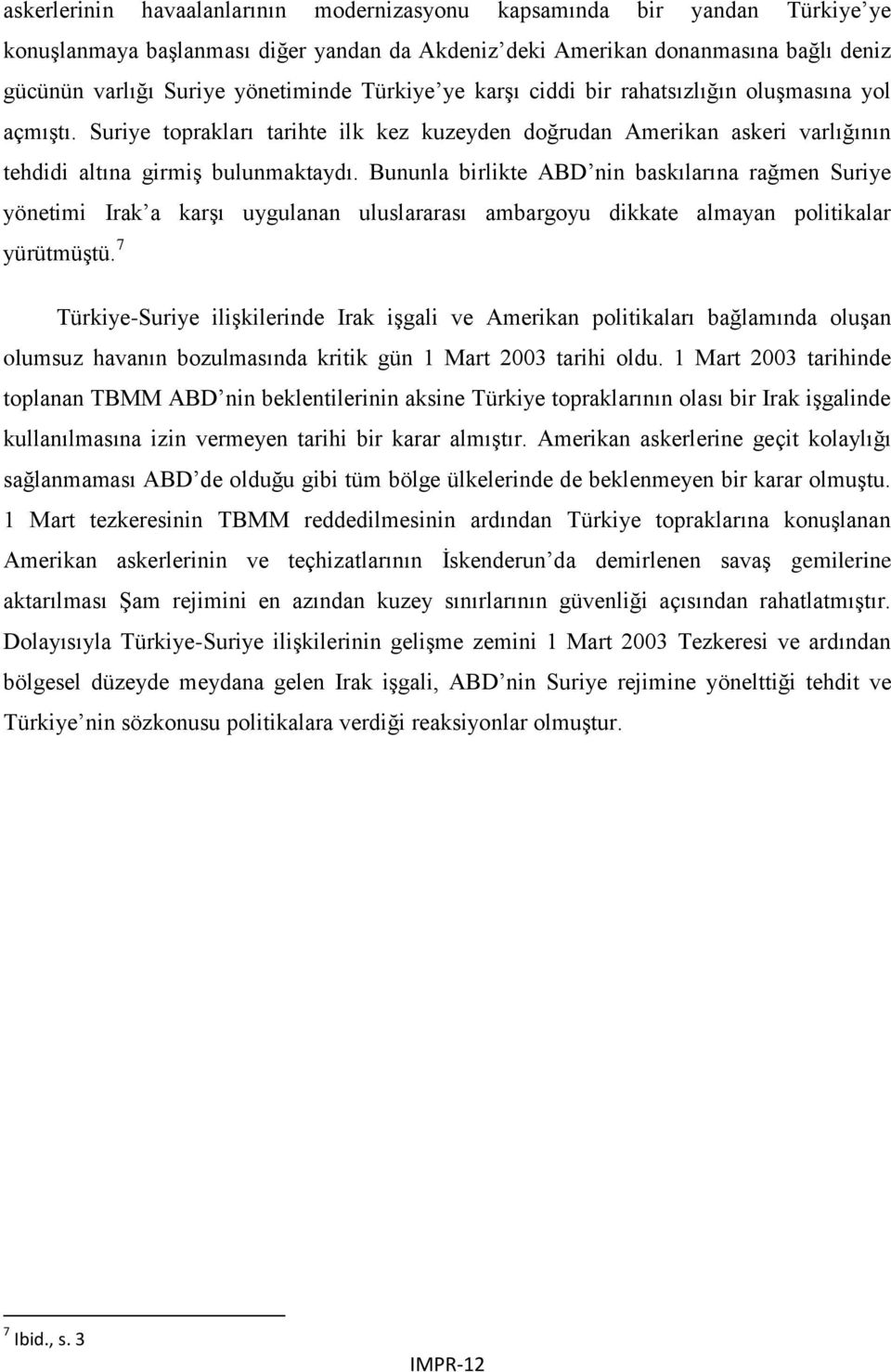 Bununla birlikte ABD nin baskılarına rağmen Suriye yönetimi Irak a karşı uygulanan uluslararası ambargoyu dikkate almayan politikalar yürütmüştü.