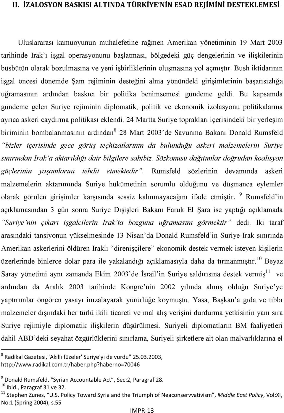 Bush iktidarının işgal öncesi dönemde Şam rejiminin desteğini alma yönündeki girişimlerinin başarısızlığa uğramasının ardından baskıcı bir politika benimsemesi gündeme geldi.