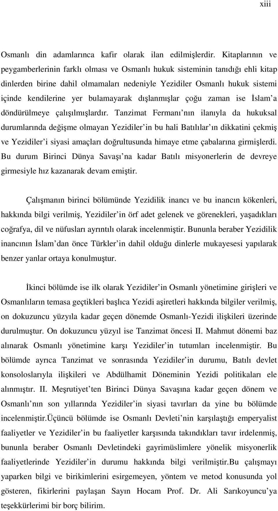 bulamayarak dışlanmışlar çoğu zaman ise İslam a döndürülmeye çalışılmışlardır.