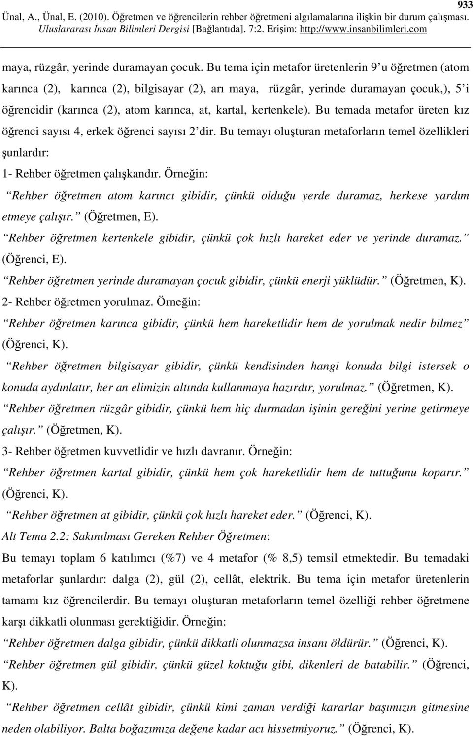 kertenkele). Bu temada metafor üreten kız öğrenci sayısı 4, erkek öğrenci sayısı 2 dir. Bu temayı oluşturan metaforların temel özellikleri şunlardır: 1- Rehber öğretmen çalışkandır.