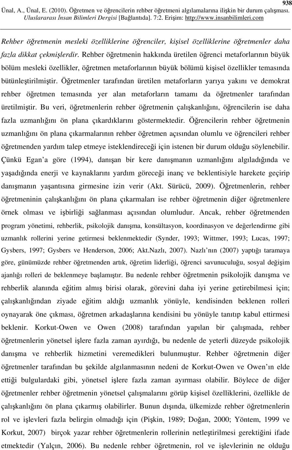 Öğretmenler tarafından üretilen metaforların yarıya yakını ve demokrat rehber öğretmen temasında yer alan metaforların tamamı da öğretmenler tarafından üretilmiştir.