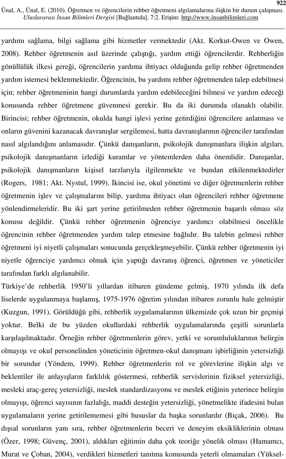 Öğrencinin, bu yardımı rehber öğretmenden talep edebilmesi için; rehber öğretmeninin hangi durumlarda yardım edebileceğini bilmesi ve yardım edeceği konusunda rehber öğretmene güvenmesi gerekir.