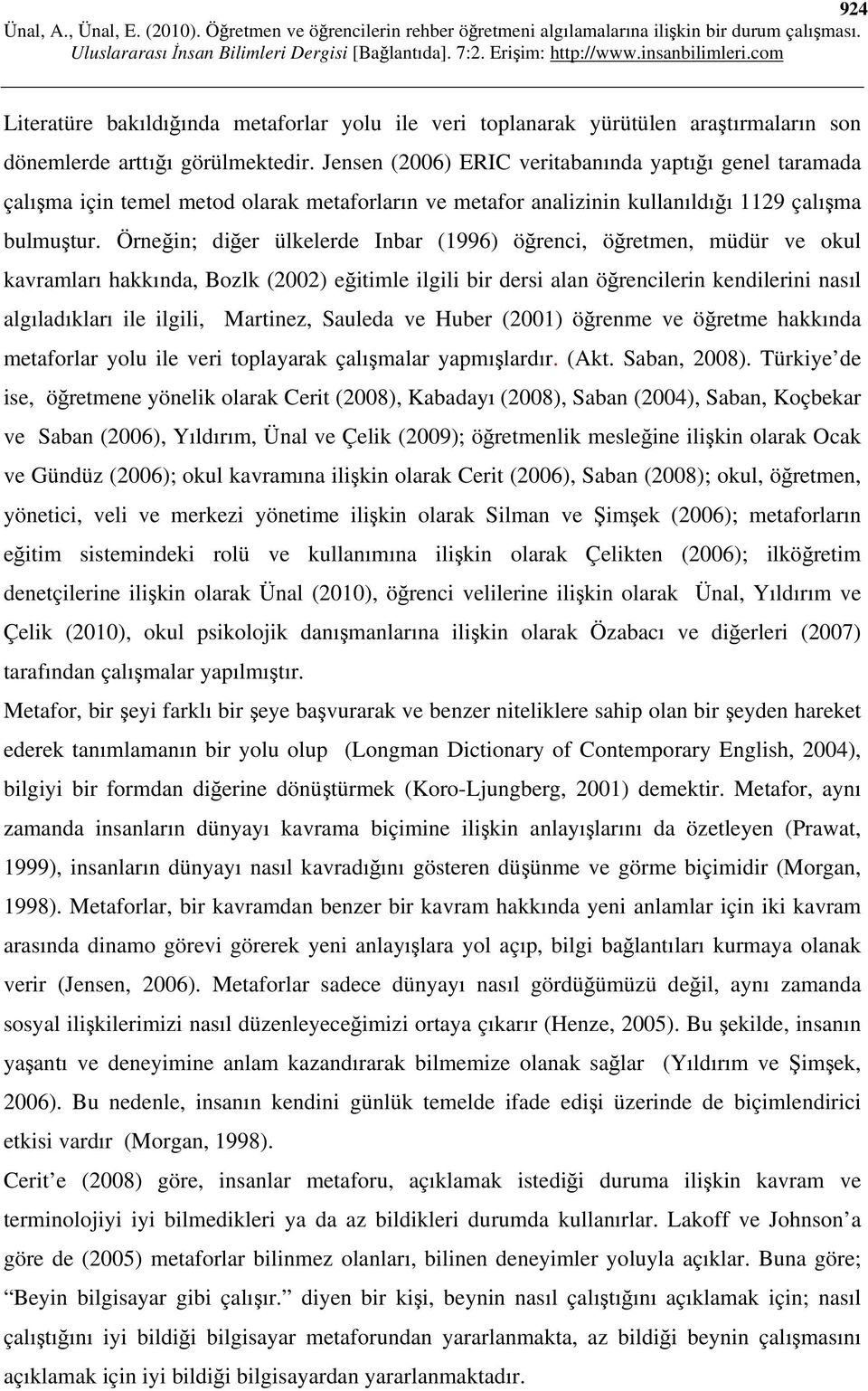 Örneğin; diğer ülkelerde Inbar (1996) öğrenci, öğretmen, müdür ve okul kavramları hakkında, Bozlk (2002) eğitimle ilgili bir dersi alan öğrencilerin kendilerini nasıl algıladıkları ile ilgili,