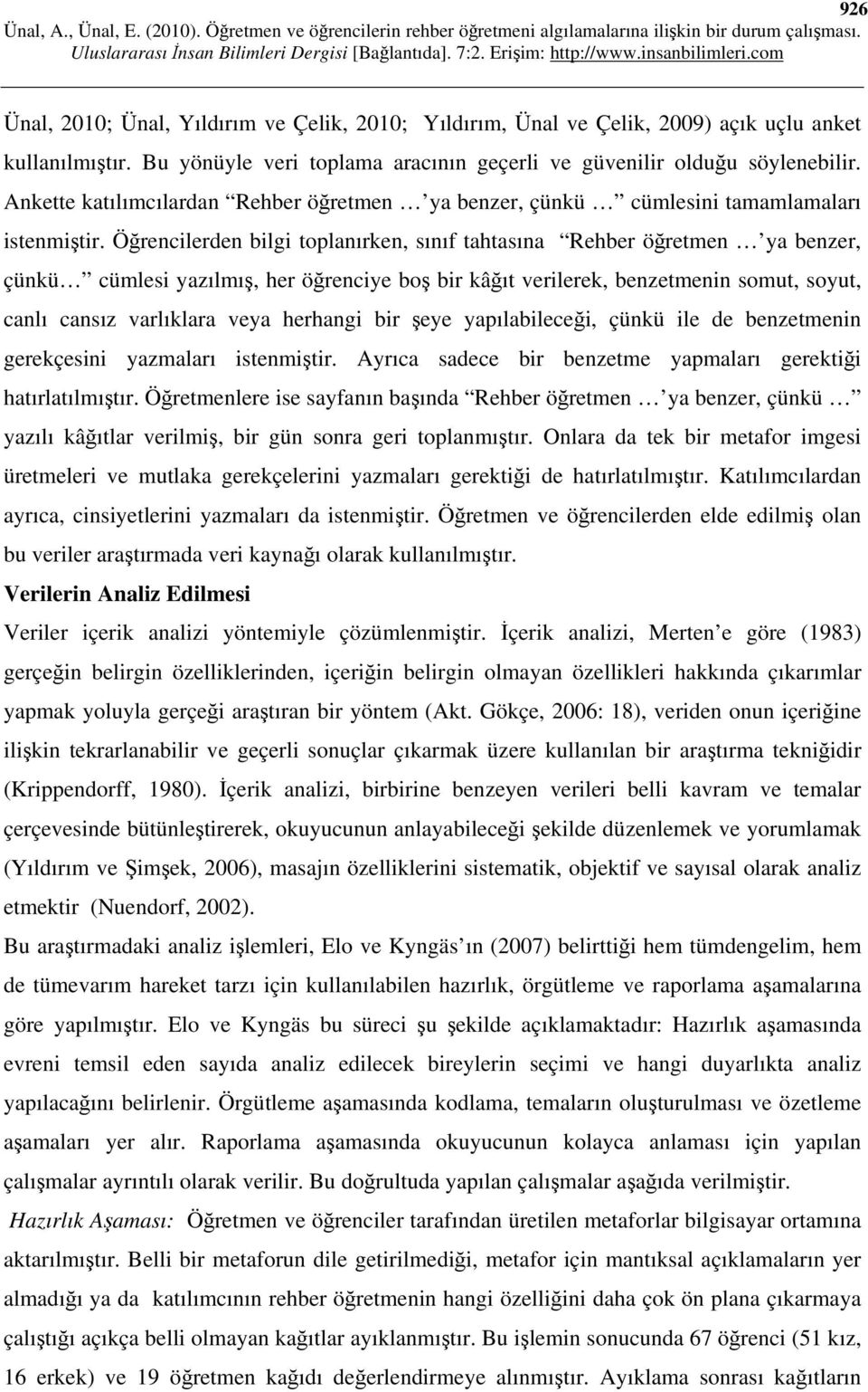 Öğrencilerden bilgi toplanırken, sınıf tahtasına Rehber öğretmen ya benzer, çünkü cümlesi yazılmış, her öğrenciye boş bir kâğıt verilerek, benzetmenin somut, soyut, canlı cansız varlıklara veya