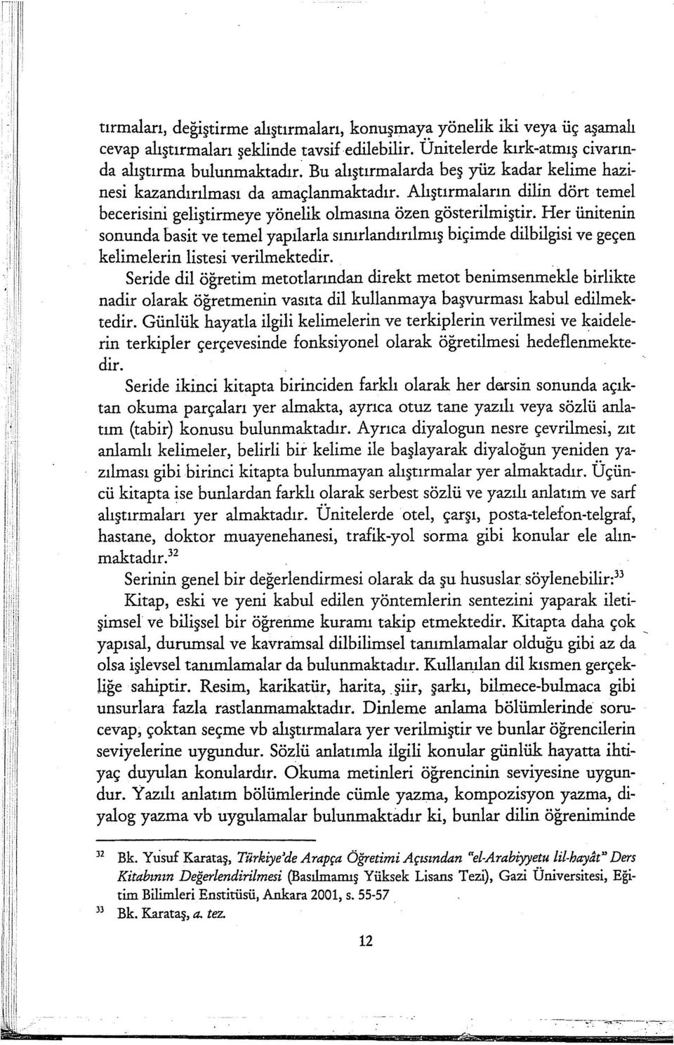 Her ünitenin sonunda basit ve temel yapılada sınırlandırılmış biçimde dilbilgisi ve geçen kelimelerin listesi verilmektedir.