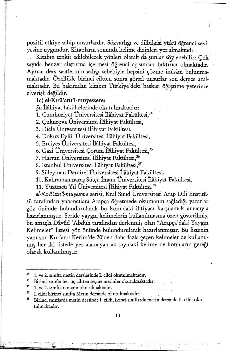 hepsini çözme imkarn bulunmamaktadır. Özellikle birinci ciltten sonra görsel unsurlar son. dgrece azalmaktadır. Bu bakımdan kitabın Türkiye'dekiôaskısı öğr~time yeterlrıce elverişli değildir.