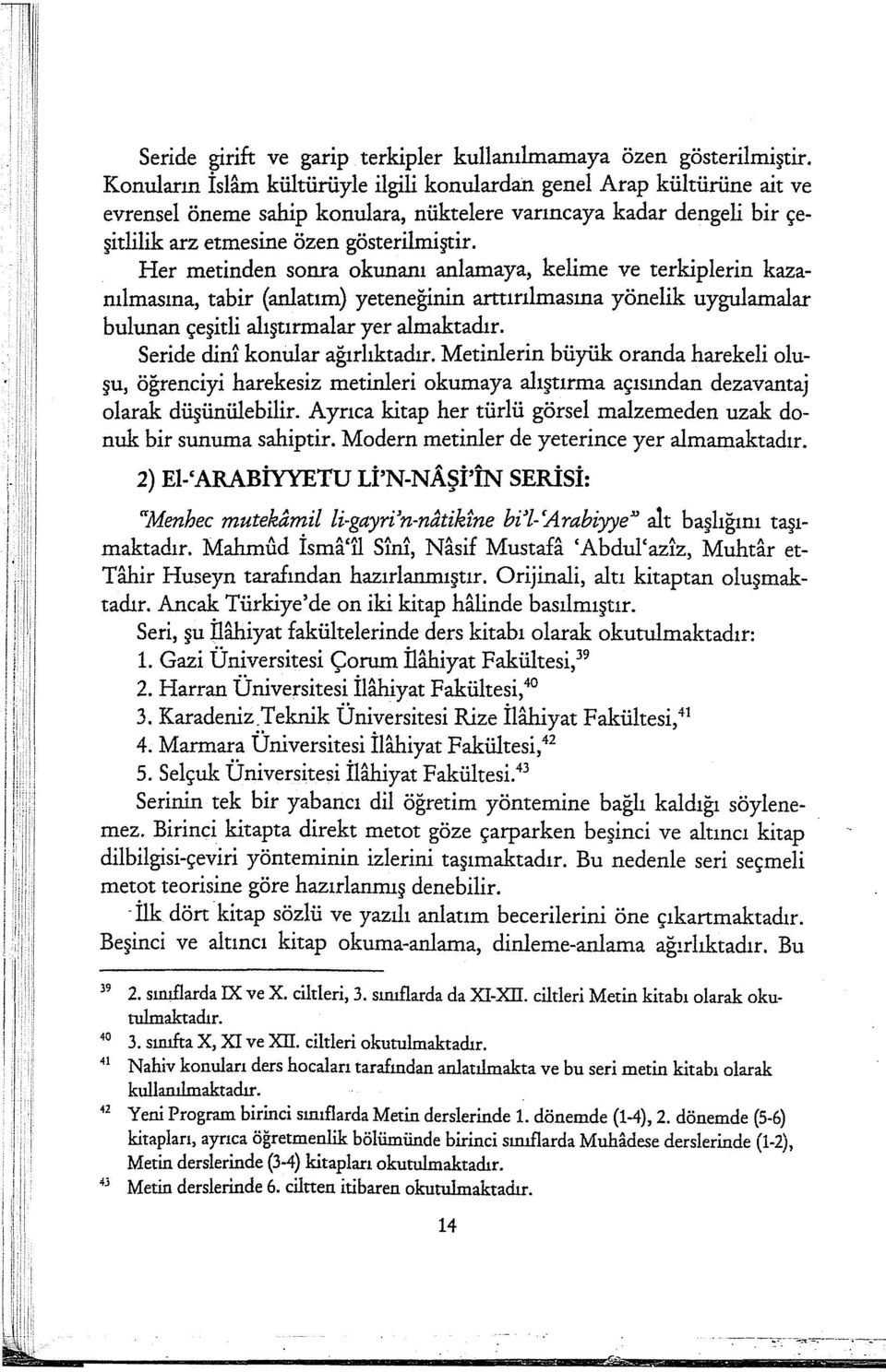 Her metinden sonra okurranı anlamaya, kelime ve terkipierin kazanılmasına, tabir (anlatım) yeteneğinin arttınlmasına yönelik uygulamalar bulunan çeşitli alışurmalar yer almaktadır. Seride din!