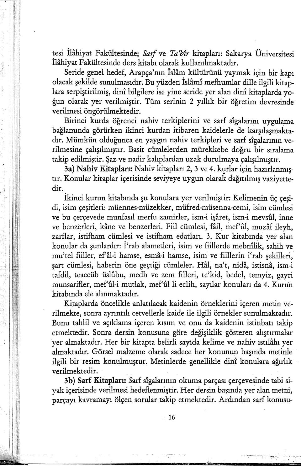 bilgilere ise yine seride yer alan din! kitaplarda yoğun olarak yer verilmiştir. Tüm serinin 2 yıllık bir öğretim devresinde verilmesi öngörülmektedir.