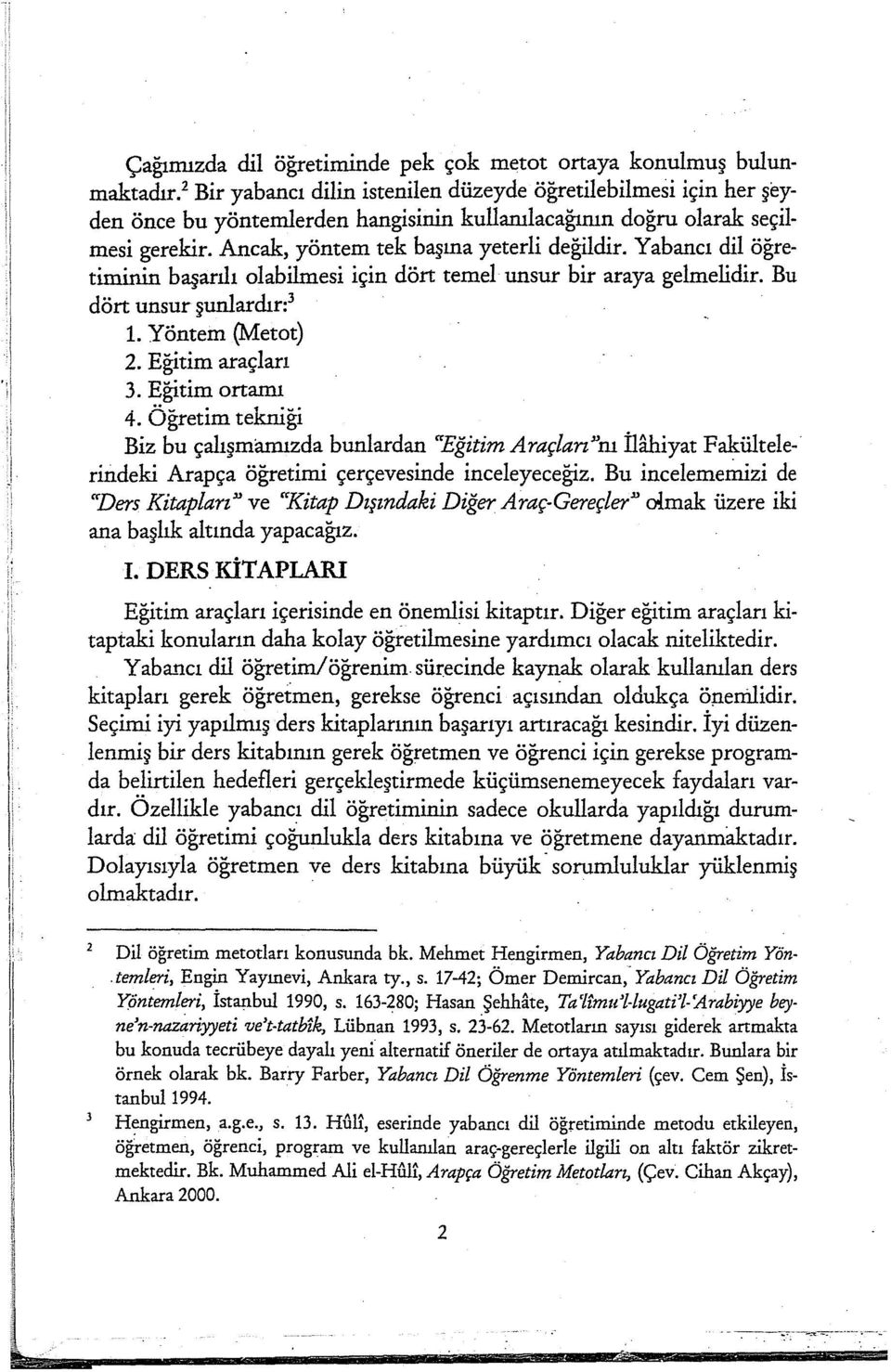 Yabancı dil öğretiminin başarılı olabilmesi için dört temel unsur bir araya gelmelidir. Bu dört unsur şunlardır: 3 1. Yöntem {N.fetot) 2. Eğitim araçları 3. Eğitim ortamı 4.