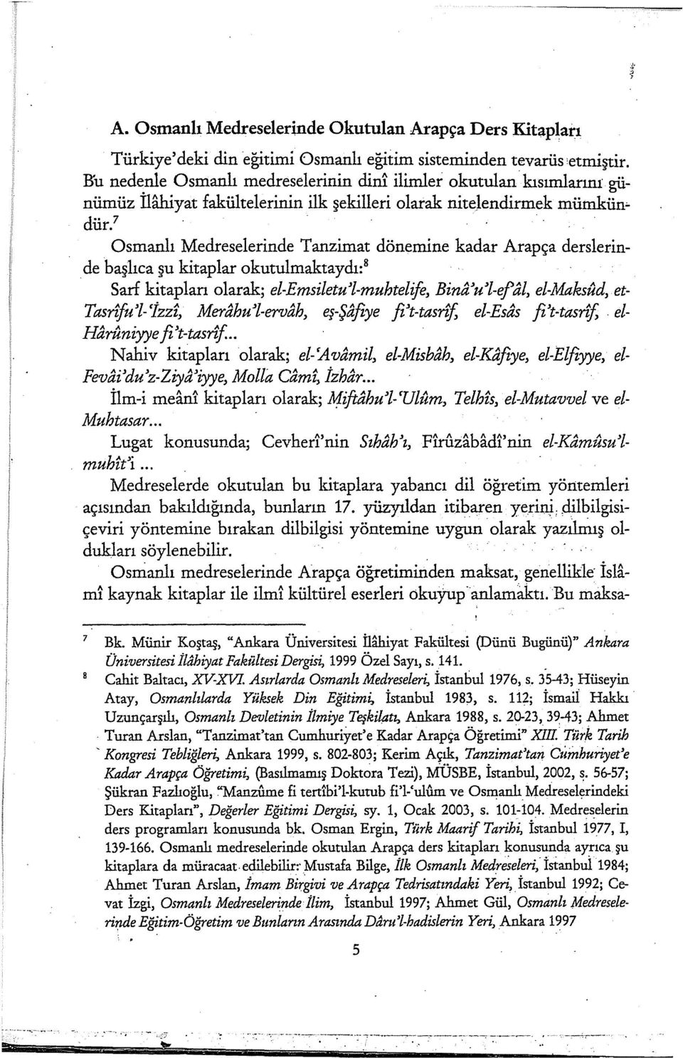 Osmanlı Medreselerinde Tanzimat dönemine kadar Arapça derslerinde başlıca şu kitaplar okutulmaktaydı: 8 Sarf kitapları olarak; el-emsiletu'l-muhtelife, Bin&!