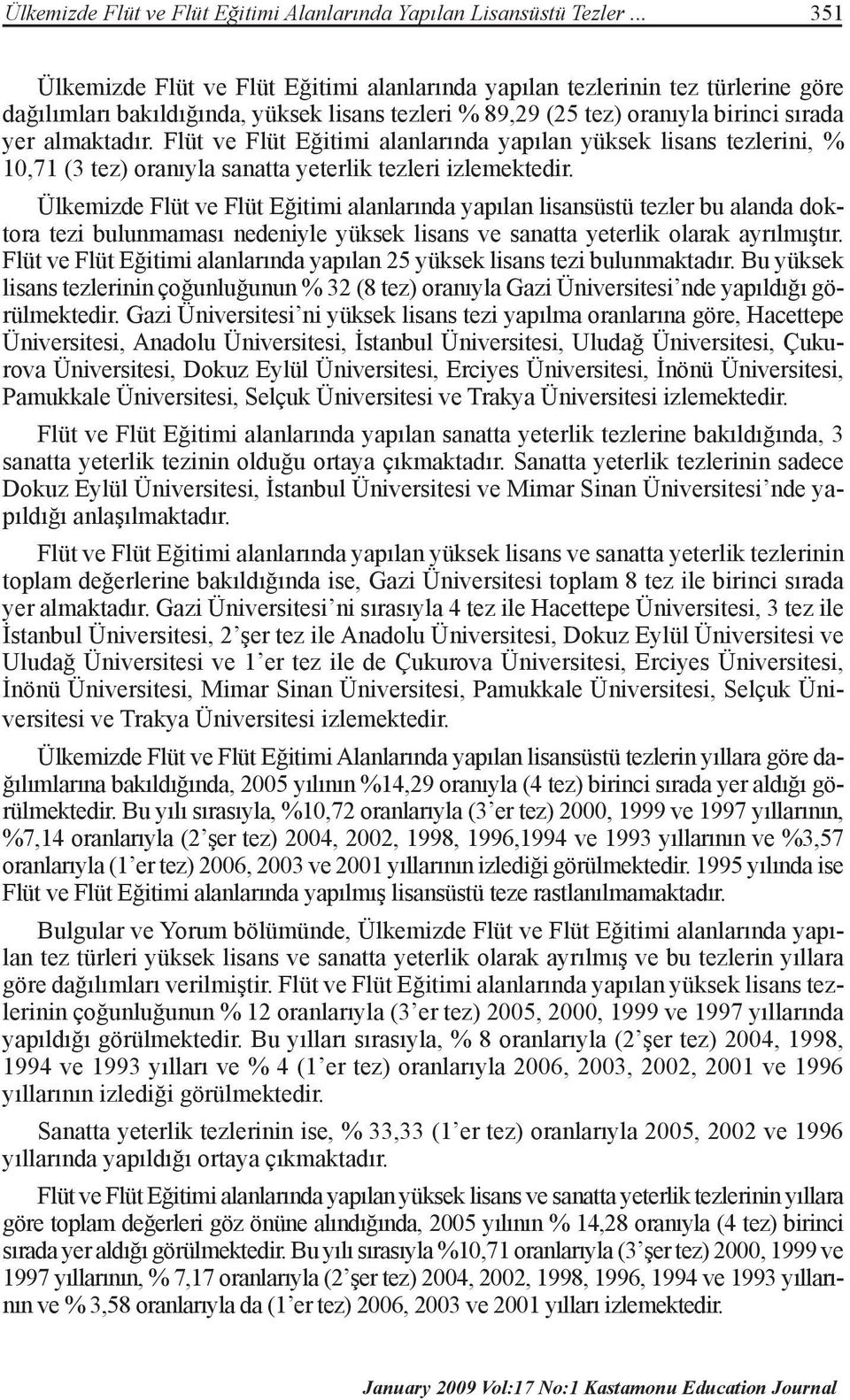 Flüt ve Flüt Eğitimi alanlarında yapılan yüksek lisans tezlerini, % 10,71 (3 tez) oranıyla sanatta yeterlik tezleri izlemektedir.