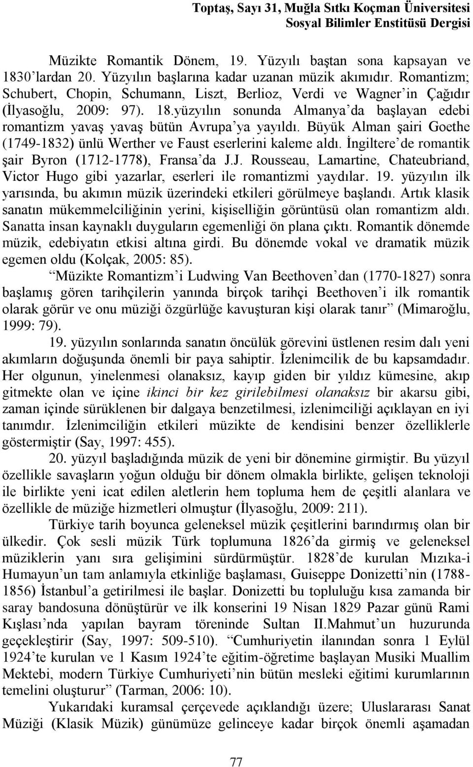 yüzyılın sonunda Almanya da başlayan edebi romantizm yavaş yavaş bütün Avrupa ya yayıldı. Büyük Alman şairi Goethe (1749-1832) ünlü Werther ve Faust eserlerini kaleme aldı.