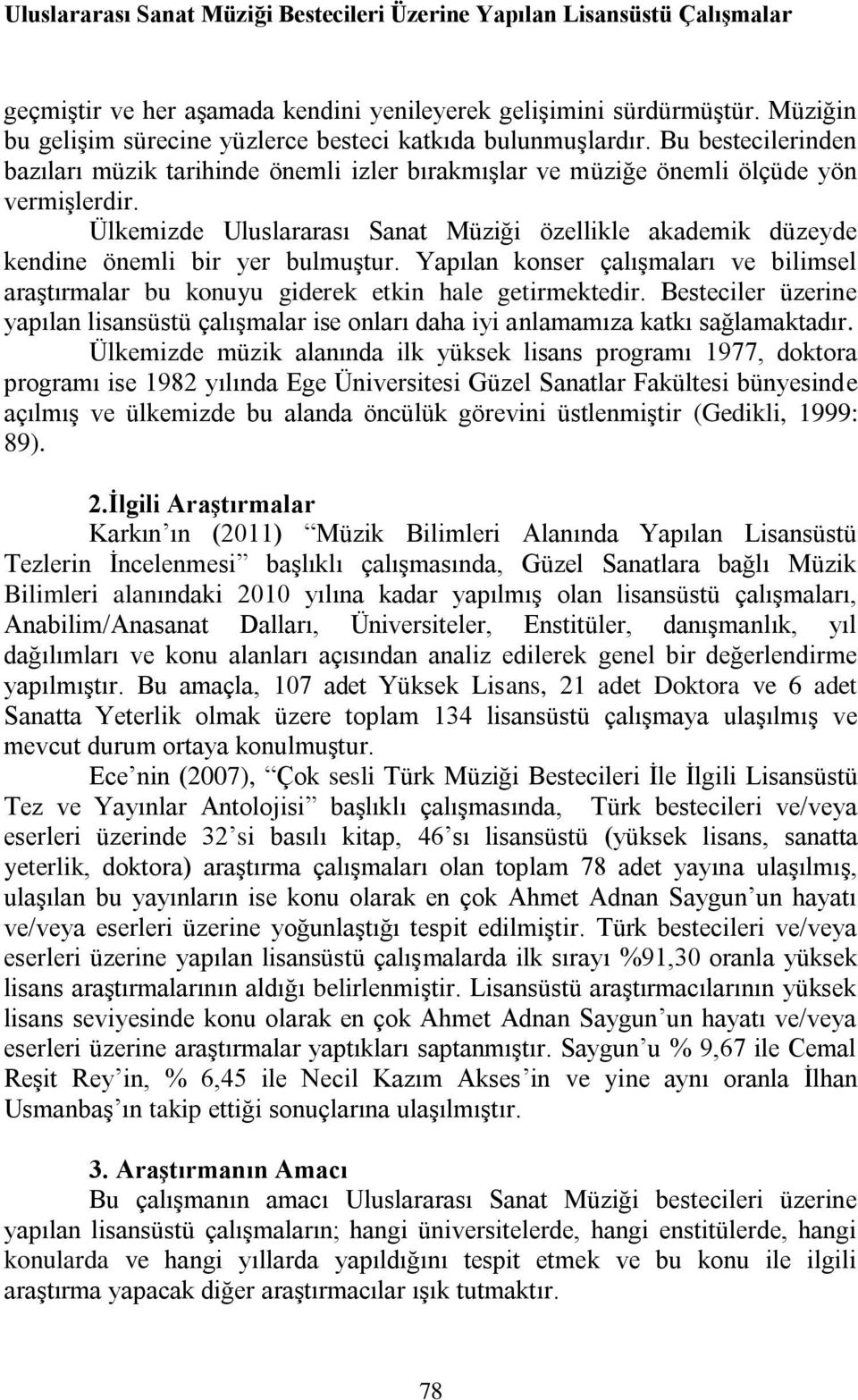 Ülkemizde Uluslararası Sanat Müziği özellikle akademik düzeyde kendine önemli bir yer bulmuştur. Yapılan konser çalışmaları ve bilimsel araştırmalar bu konuyu giderek etkin hale getirmektedir.