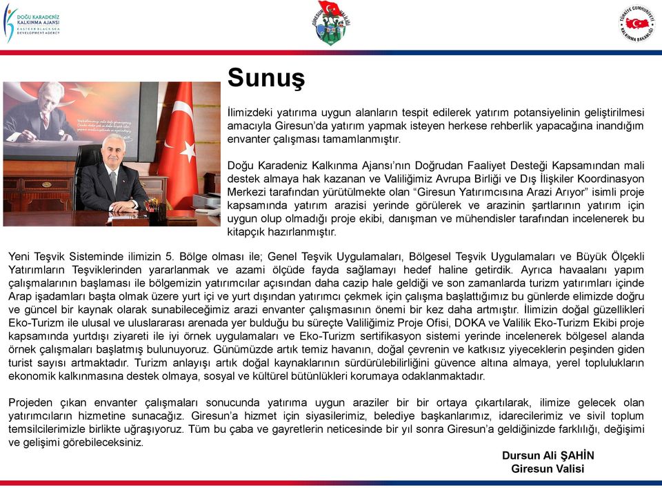 Doğu Karadeniz Kalkınma Ajansı nın Doğrudan Faaliyet Desteği Kapsamından mali destek almaya hak kazanan ve Valiliğimiz Avrupa Birliği ve Dış İlişkiler Koordinasyon Merkezi tarafından yürütülmekte