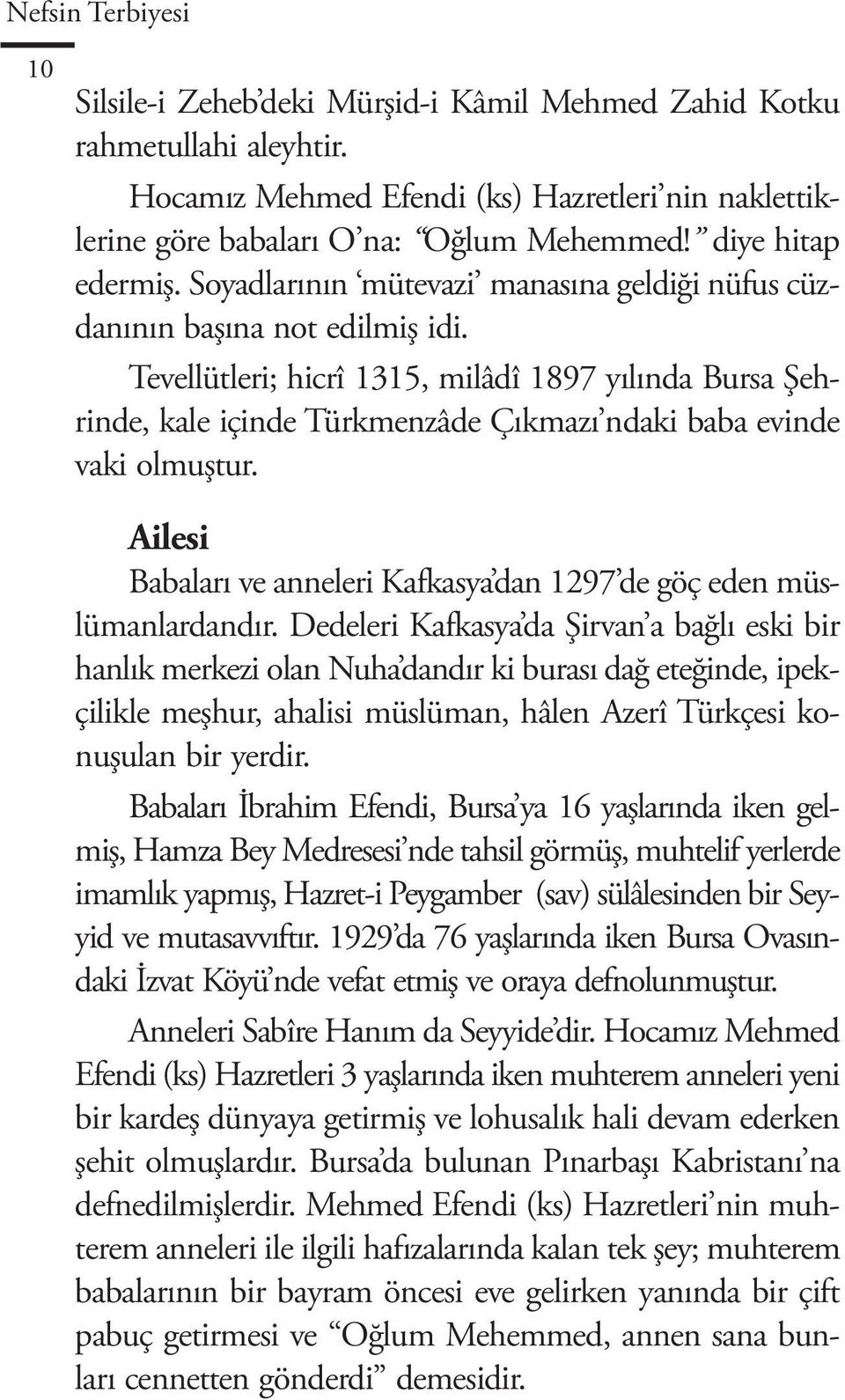 Tevellütleri; hicrî 1315, milâdî 1897 yılında Bursa Şehrinde, kale içinde Türkmenzâde Çıkmazı ndaki baba evinde vaki olmuştur.