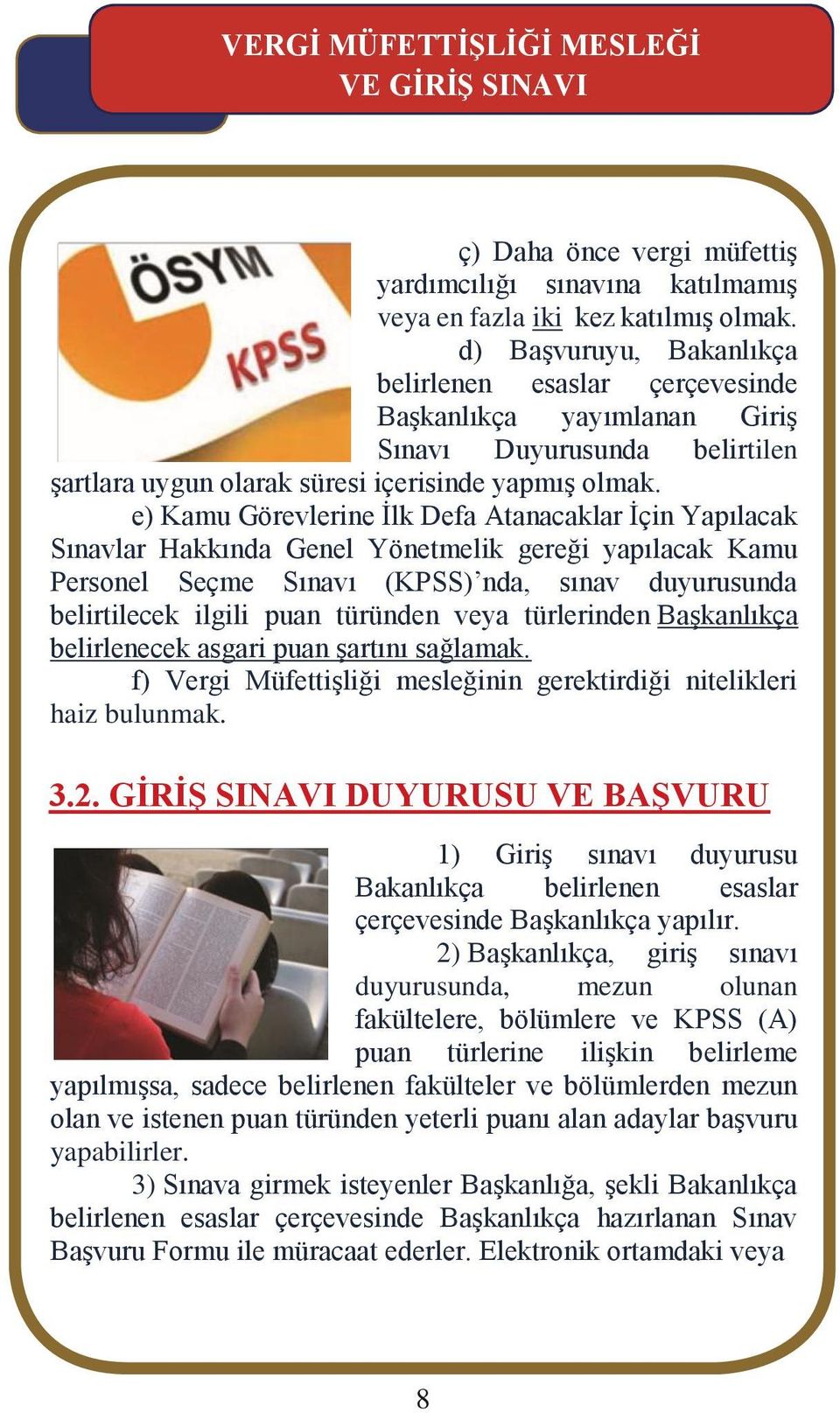 e) Kamu Görevlerine İlk Defa Atanacaklar İçin Yapılacak Sınavlar Hakkında Genel Yönetmelik gereği yapılacak Kamu Personel Seçme Sınavı (KPSS) nda, sınav duyurusunda belirtilecek ilgili puan türünden