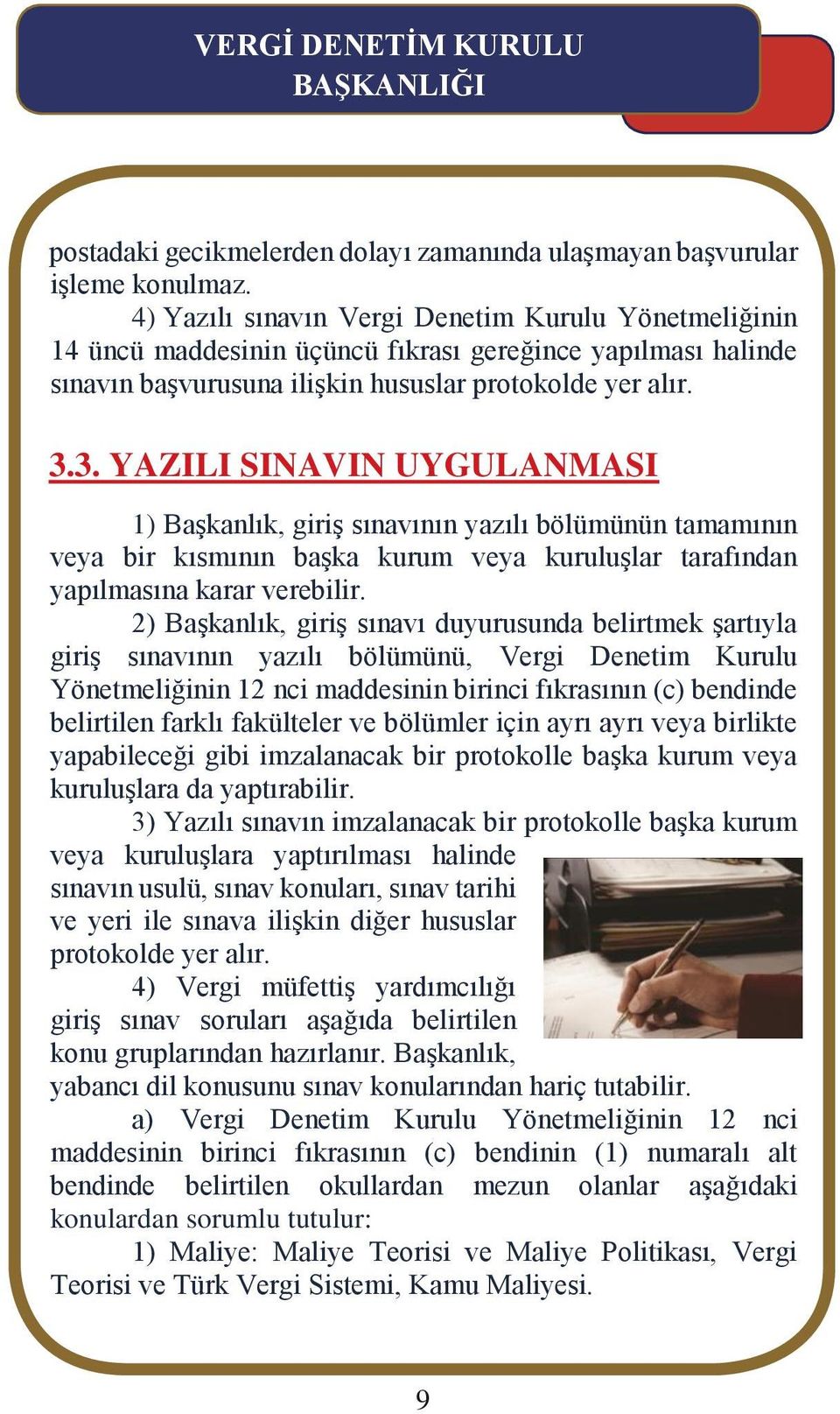 3. YAZILI SINAVIN UYGULANMASI 1) Başkanlık, giriş sınavının yazılı bölümünün tamamının veya bir kısmının başka kurum veya kuruluşlar tarafından yapılmasına karar verebilir.