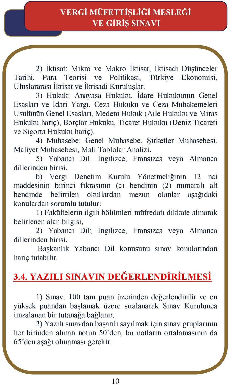 Ticaret Hukuku (Deniz Ticareti ve Sigorta Hukuku hariç). 4) Muhasebe: Genel Muhasebe, Şirketler Muhasebesi, Maliyet Muhasebesi, Mali Tablolar Analizi.