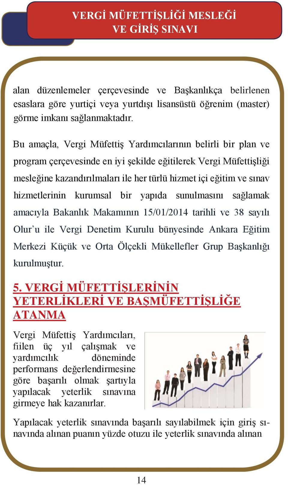 hizmetlerinin kurumsal bir yapıda sunulmasını sağlamak amacıyla Bakanlık Makamının 15/01/2014 tarihli ve 38 sayılı Olur u ile Vergi Denetim Kurulu bünyesinde Ankara Eğitim Merkezi Küçük ve Orta