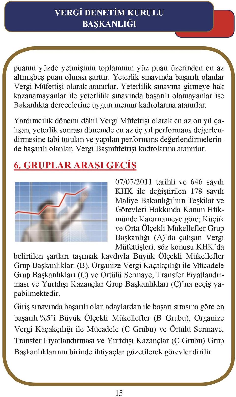 Yardımcılık dönemi dâhil Vergi Müfettişi olarak en az on yıl çalışan, yeterlik sonrası dönemde en az üç yıl performans değerlendirmesine tabi tutulan ve yapılan performans değerlendirmelerinde