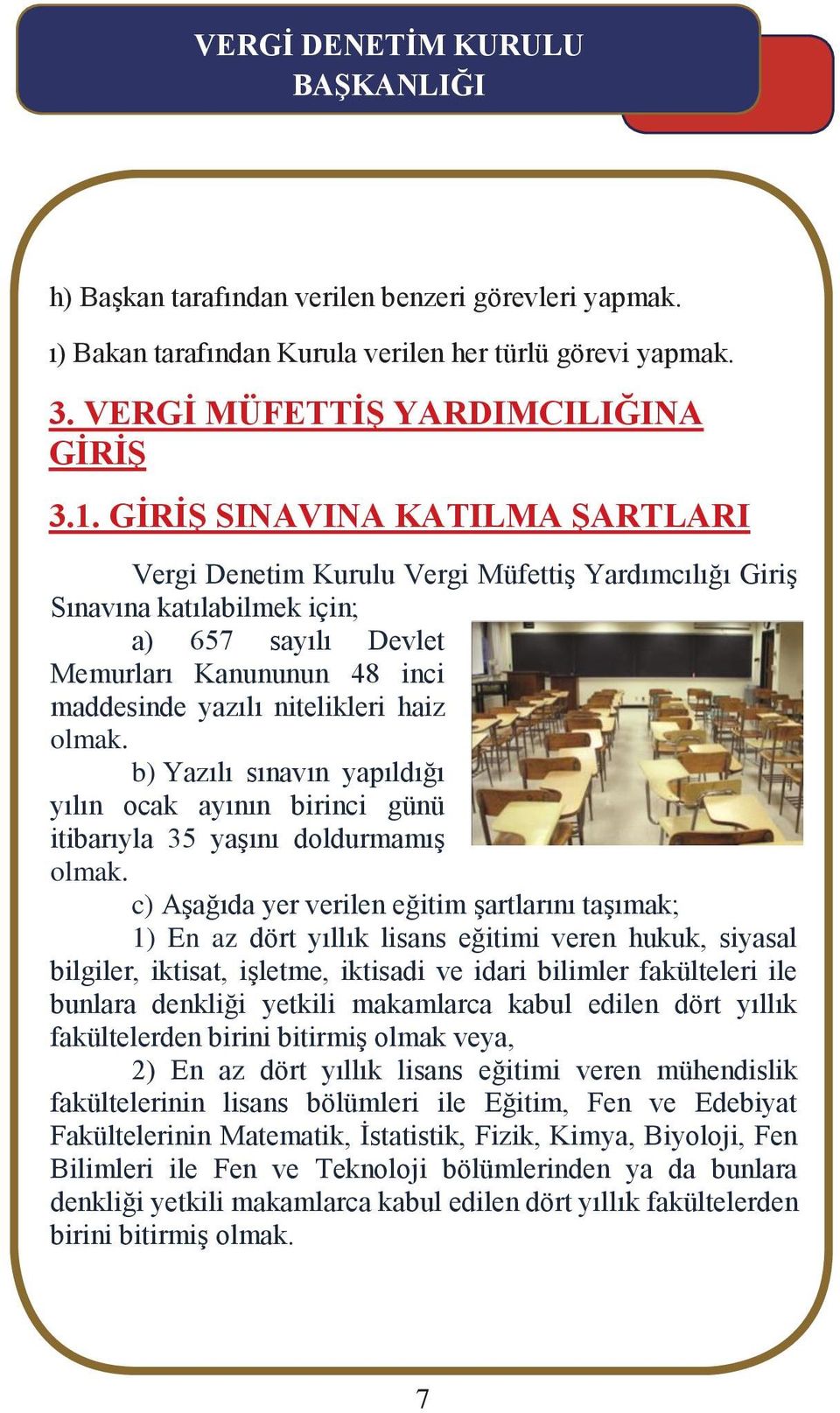 olmak. b) Yazılı sınavın yapıldığı yılın ocak ayının birinci günü itibarıyla 35 yaşını doldurmamış olmak.