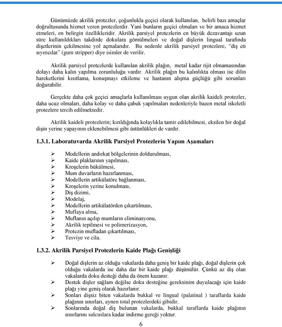 Akrilik parsiyel protezlerin en büyük dezavantajı uzun süre kullanıldıkları takdirde dokulara gömülmeleri ve doğal dişlerin lingual tarafında dişetlerinin çekilmesine yol açmalarıdır.