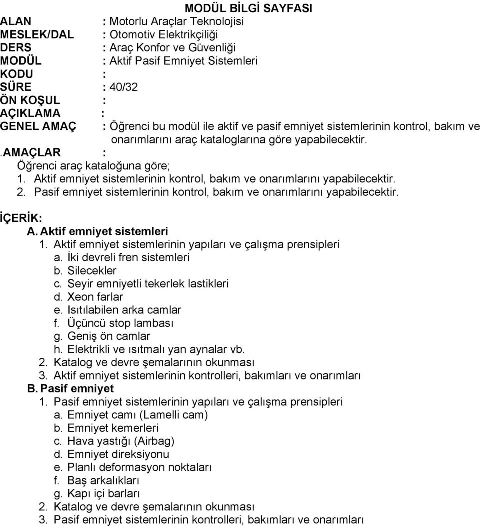 Aktif emniyet sistemlerinin kontrol, bakım ve onarımlarını yapabilecektir. 2. Pasif emniyet sistemlerinin kontrol, bakım ve onarımlarını yapabilecektir. İÇERİK: A. Aktif emniyet sistemleri 1.