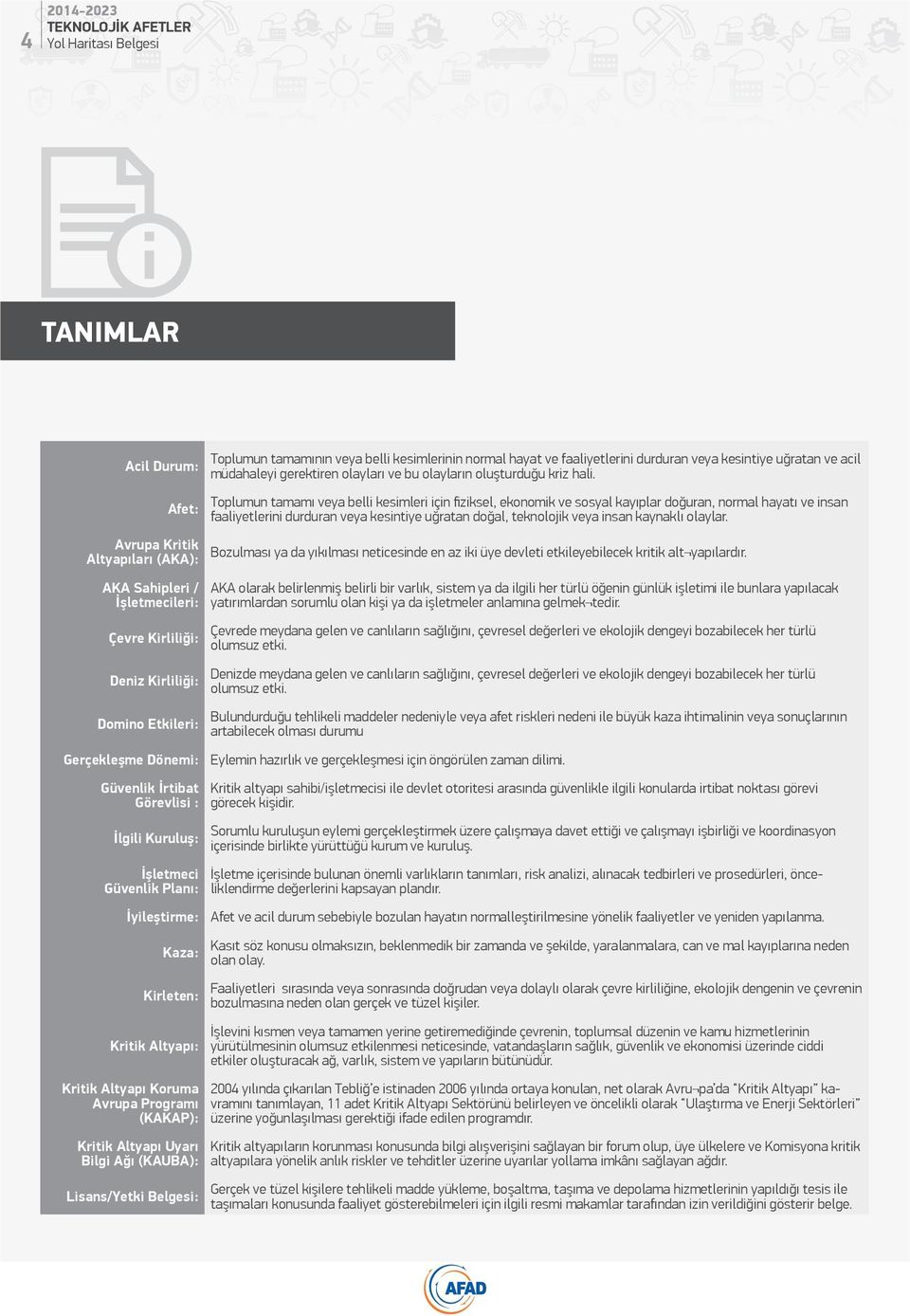 Toplumun tamamı veya belli kesimleri için fiziksel, ekonomik ve sosyal kayıplar doğuran, normal hayatı ve insan faaliyetlerini durduran veya kesintiye uğratan doğal, teknolojik veya insan kaynaklı