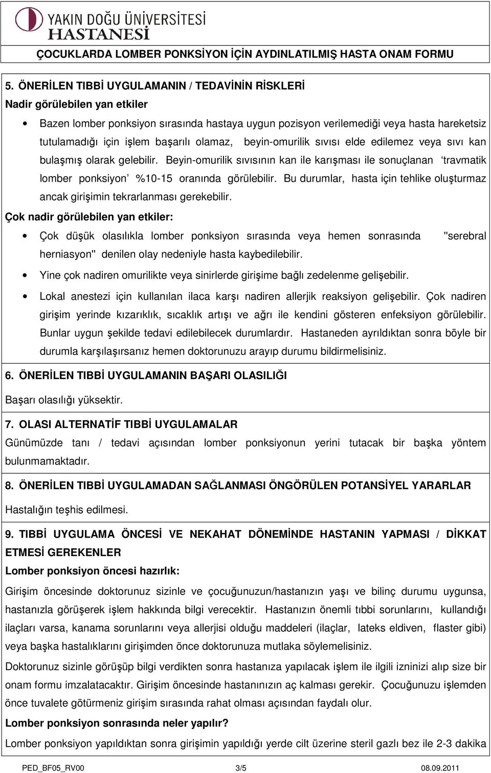 Beyin-omurilik sıvısının kan ile karışması ile sonuçlanan travmatik lomber ponksiyon %10-15 oranında görülebilir. Bu durumlar, hasta için tehlike oluşturmaz ancak girişimin tekrarlanması gerekebilir.