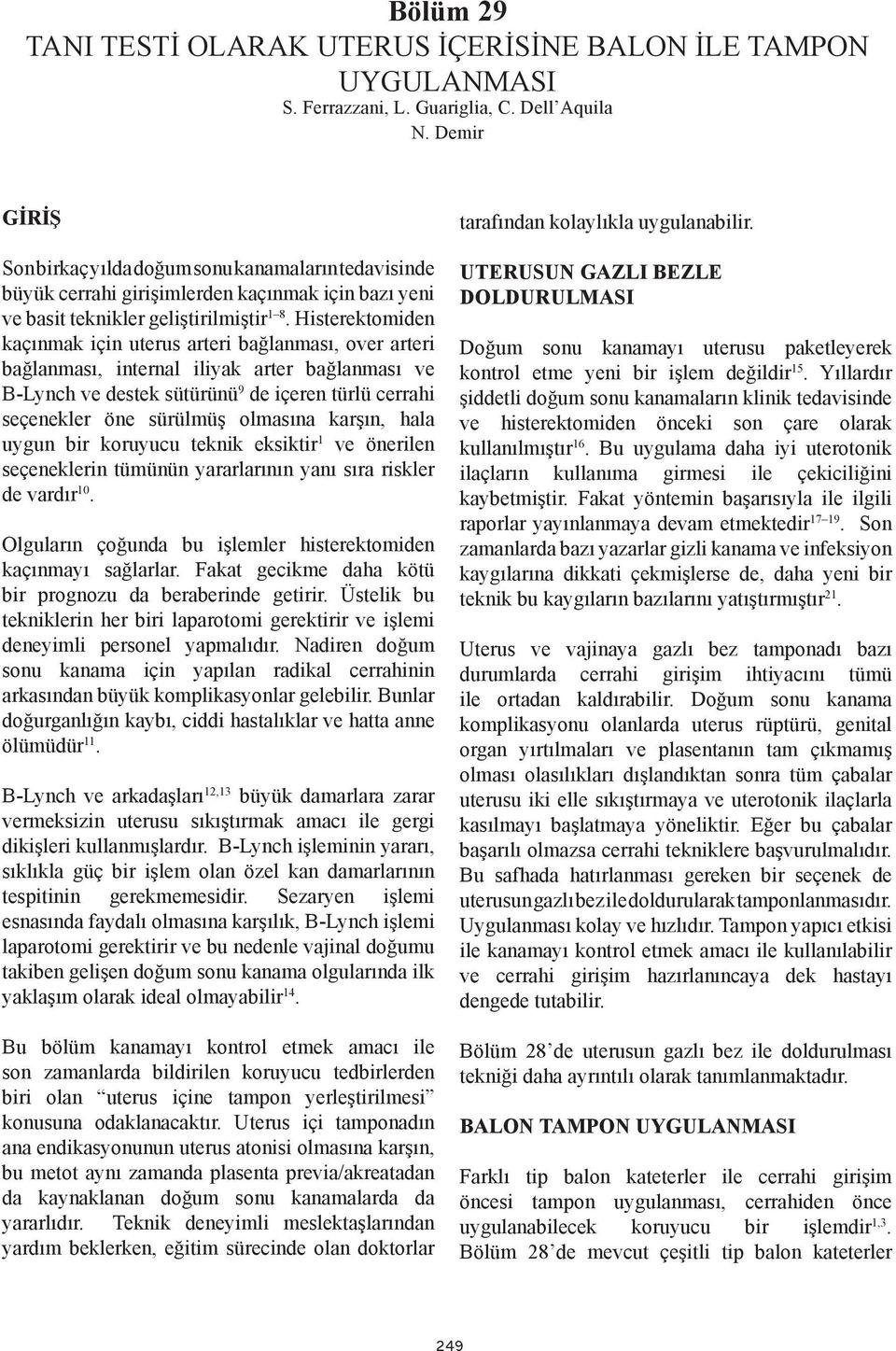 Histerektomiden kaçınmak için uterus arteri bağlanması, over arteri bağlanması, internal iliyak arter bağlanması ve B-Lynch ve destek sütürünü 9 de içeren türlü cerrahi seçenekler öne sürülmüş