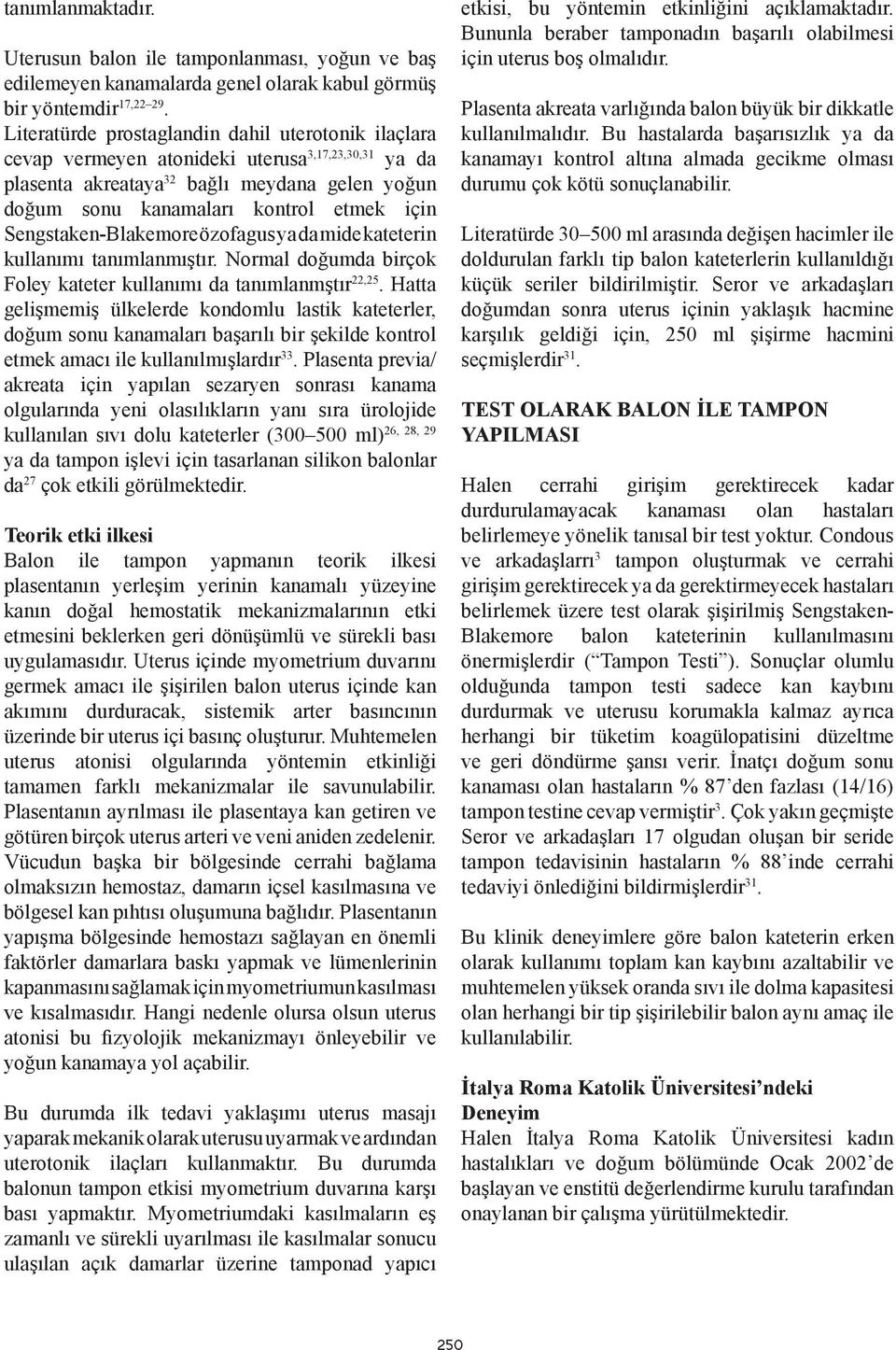 Sengstaken-Blakemore özofagus ya da mide kateterin kullanımı tanımlanmıştır. Normal doğumda birçok Foley kateter kullanımı da tanımlanmştır 22,2.