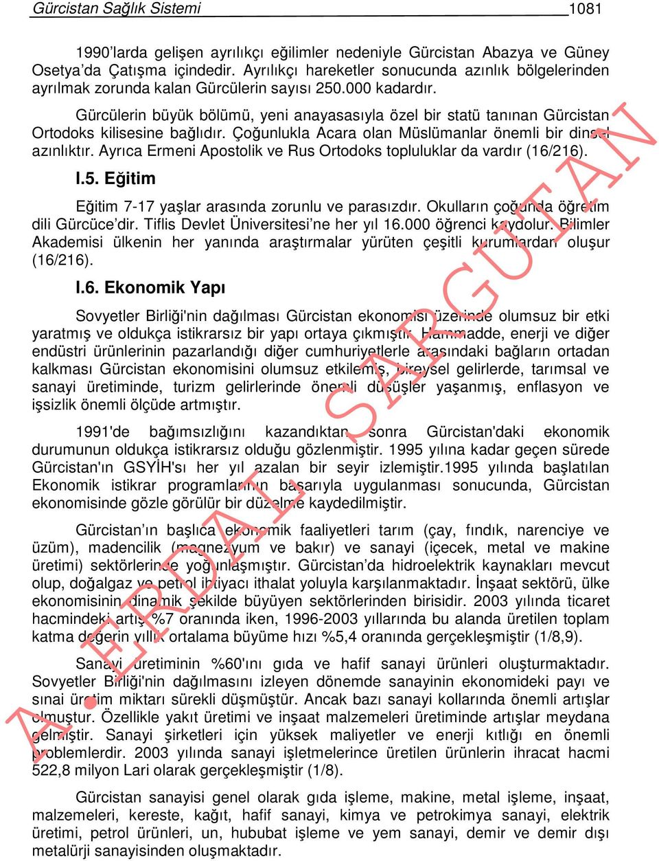 Gürcülerin büyük bölümü, yeni anayasasıyla özel bir statü tanınan Gürcistan Ortodoks kilisesine bağlıdır. Çoğunlukla Acara olan Müslümanlar önemli bir dinsel azınlıktır.