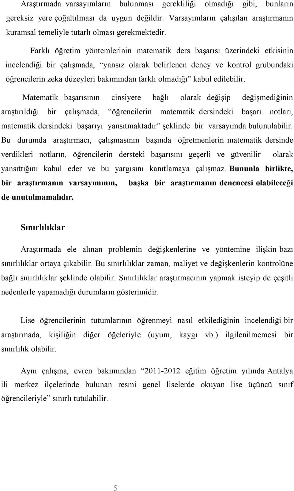 Farklı öğretim yöntemlerinin matematik ders başarısı üzerindeki etkisinin incelendiği bir çalışmada, yansız olarak belirlenen deney ve kontrol grubundaki öğrencilerin zeka düzeyleri bakımından farklı