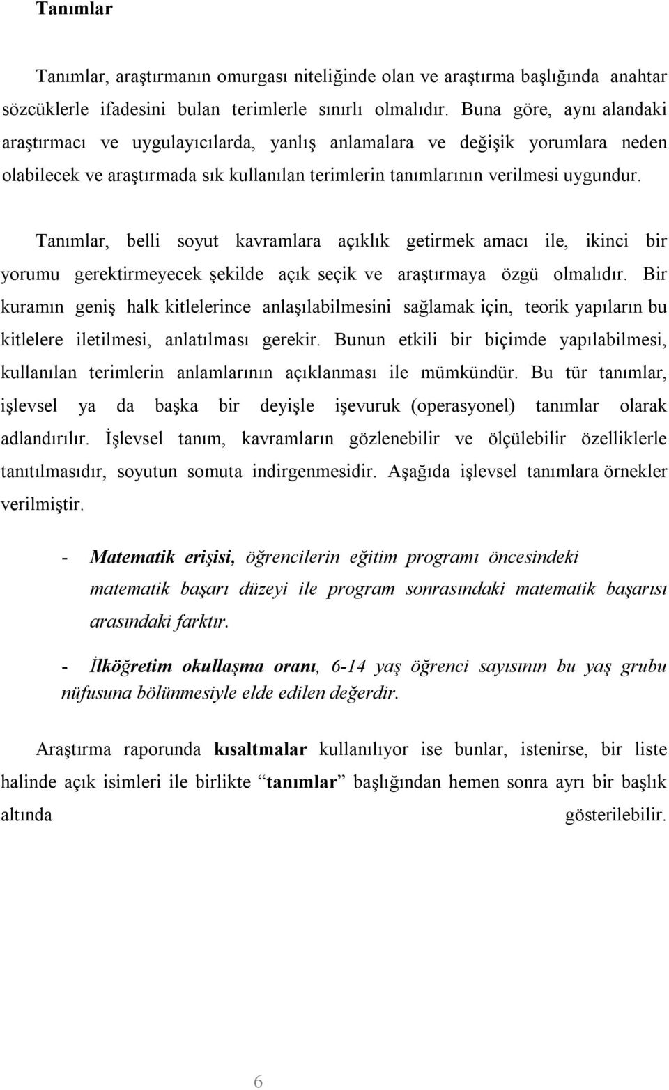 Tanımlar, belli soyut kavramlara açıklık getirmek amacı ile, ikinci bir yorumu gerektirmeyecek şekilde açık seçik ve araştırmaya özgü olmalıdır.